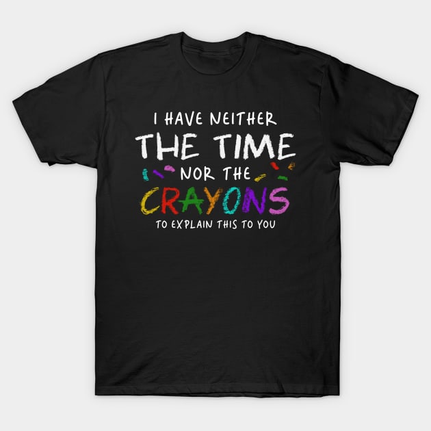 i have neither the time nor the crayons to explain this to you T-Shirt by onyxicca liar